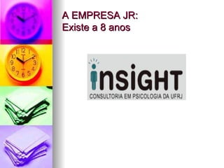 A EMPRESA JR:
Existe a 8 anos
 