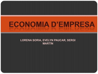Economia d’empresa LORENA SORIA, EVELYN PAUCAR, SERGI MARTÍN 