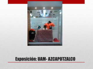 Exposición: UAM- AZCAPOTZALCO
 