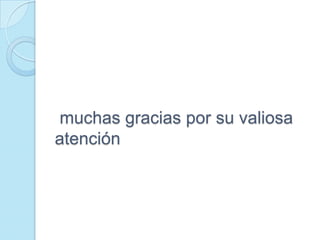muchas gracias por su valiosa
atención
 