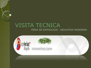 VISITA TECNICA
     FERIA DE EXPOSICION - INDUSTRIA MADERERA
 