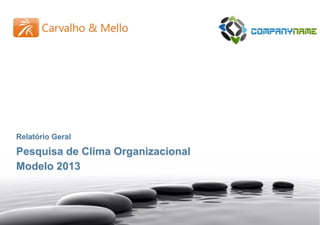 Relatório Geral - Modelo
Pesquisa de Clima Organizacional – 2013
1
Relatório Geral
Pesquisa de Clima Organizacional
Modelo 2013
 