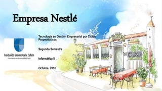 Empresa Nestlé
Tecnología en Gestión Empresarial por Ciclos
Propedéuticos
Segundo Semestre
Informática II
Octubre, 2016
 