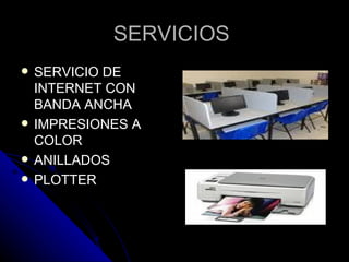 SERVICIOS  SERVICIO DE INTERNET CON BANDA ANCHA IMPRESIONES A COLOR ANILLADOS PLOTTER 