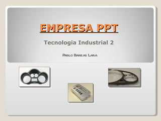 EMPRESA PPT Tecnologia Industrial 2  Pablo Bareas Lara 