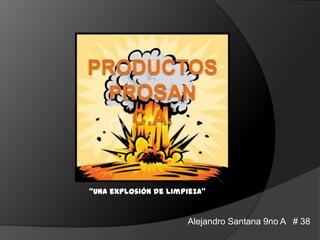 “Una explosión de limpieza”


                      Alejandro Santana 9no A # 38
 