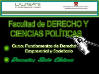 Facultad de DERECHO Y  CIENCIAS POLÍTICAS Curso: Fundamentos de Derecho             Empresarial y Societario Docente: Sixto Chávez  
