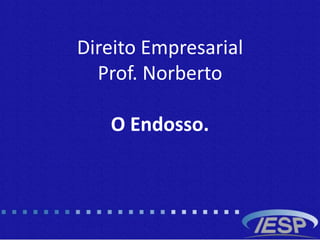 Direito Empresarial
Prof. Norberto
O Endosso.
 