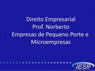 Direito Empresarial
Prof. Norberto
Empresas de Pequeno Porte e
Microempresas
 