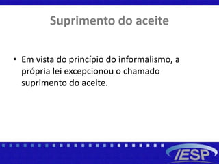 Suprimento do aceite
• Em vista do princípio do informalismo, a
própria lei excepcionou o chamado
suprimento do aceite.
 