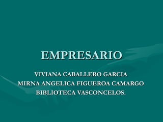 EMPRESARIO VIVIANA CABALLERO GARCIA MIRNA ANGELICA FIGUEROA CAMARGO BIBLIOTECA VASCONCELOS. 