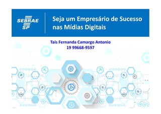 Seja um Empresário de Sucesso
nas Mídias Digitais
Taís Fernanda Camargo Antonio
19 99668-9597
 
