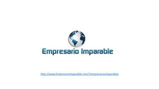 http://www.EmpresarioImparable.com/?empresariosimparables
 