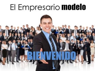El Empresario modelo
BIENVENIDO
 