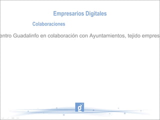 Empresarios Digitales Colaboraciones El Centro Guadalinfo en colaboración con Ayuntamientos, tejido empresarial. 