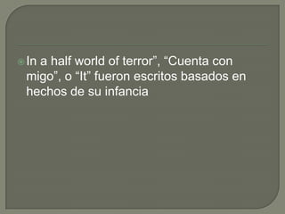 In a halfworld of terror”, “Cuenta con migo”, o “It” fueron escritos basados en hechos de su infancia