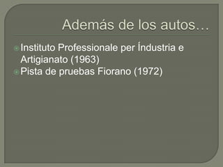 Además de los autos…Instituto Professionale per Índustria e Artigianato (1963)Pista de pruebas Fiorano (1972)