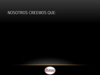 NOSOTROS CREEMOS QUE:
 