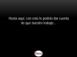 Hasta aquí, con esto te podrás dar cuenta
        de que nuestro trabajo…
 