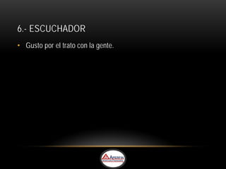 6.- ESCUCHADOR
• Gusto por el trato con la gente.
 