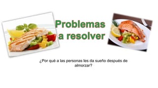 ¿Por qué a las personas les da sueño después de 
almorzar? 
 