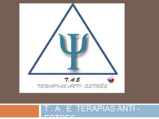 T . A . E TERAPIAS ANTI -
 