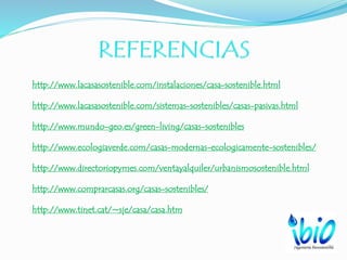 http://www.lacasasostenible.com/instalaciones/casa-sostenible.html
http://www.lacasasostenible.com/sistemas-sostenibles/casas-pasivas.html
http://www.mundo-geo.es/green-living/casas-sostenibles
http://www.ecologiaverde.com/casas-modernas-ecologicamente-sostenibles/
http://www.directoriopymes.com/ventayalquiler/urbanismosostenible.html
http://www.comprarcasas.org/casas-sostenibles/
http://www.tinet.cat/~sje/casa/casa.htm
 