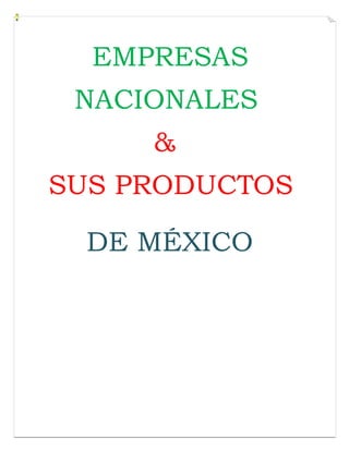 EMPRESAS
NACIONALES
&
SUS PRODUCTOS
DE MÉXICO
 