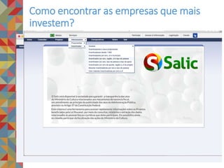Como encontrar as empresas que mais
investem?
Investimentos por meio de leis de incentivo fiscal devem
ser publicados pelos órgãos governamentais responsáveis.
 