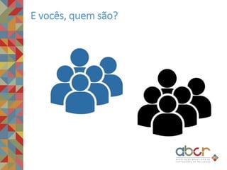 E vocês, quem são?
 