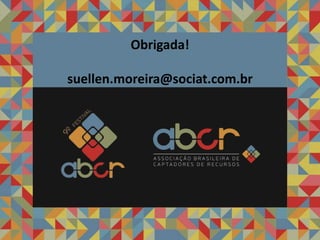 Obrigada!
suellen.moreira@sociat.com.br
 
