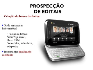 Onde armazenar
informações?
– Pastas ou fichas;
Palm Top, Excel,
Fluxo CRM,
Conecthics, salesforce,
e-tapestry
Importante: atualização
constante
Criação do banco de dados
PROSPECÇÃO
DE EDITAIS
 