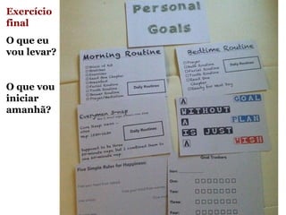 Exercício
final
O que eu
vou levar?
O que vou
iniciar
amanhã?
 