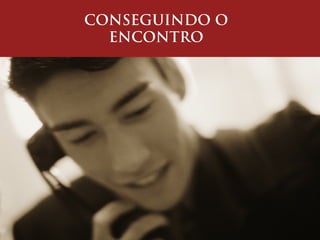 CONSEGUINDO O
ENCONTRO
 