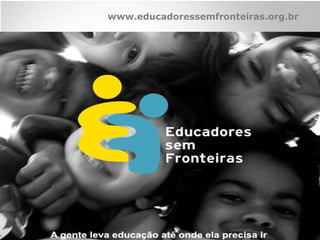 www.educadoressemfronteiras.org.br
 