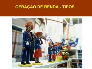 GERAÇÃO DE RENDA - TIPOS
 