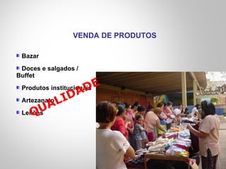 Bazar
Doces e salgados /
Buffet
Produtos institucionais
Artezanato
Leilões
VENDA DE PRODUTOS
QUALIDADE
 