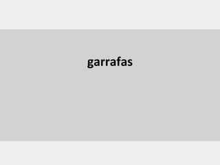 garrafas
 