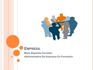 EMPRESA
María Alejandra Corredor
Administradora De Empresas En Formación
 