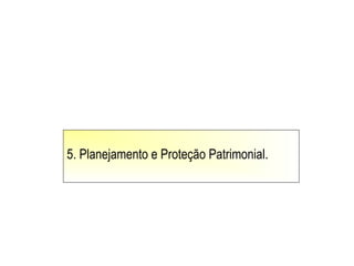 5. Planejamento e Proteção Patrimonial.
 