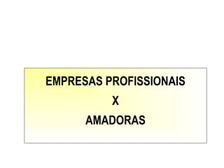EMPRESAS PROFISSIONAIS
X
AMADORAS
 