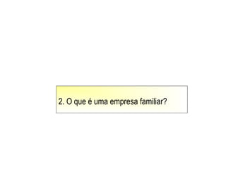 2. O que é uma empresa familiar?
 