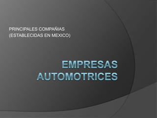 Empresas  automotrices  PRINCIPALES COMPAÑIAS  (ESTABLECIDAS EN MEXICO) 