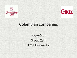 Colombian companies
Jorge Cruz
Group 2am
ECCI University
 