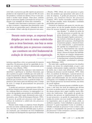 Organização, Recursos Humanos e Planejamento


outro lado, os processos que dão suporte aos processos     e Brache, 1990). Afinal, são esses processos os gera-
produtivos são responsáveis por mais de 50% do custo       dores dos produtos que apresentam valor para os cli-
dos produtos e somente nos últimos 10 ou 12 anos pas-      entes da empresa. A gestão por processos se baseia,
saram a receber maior atenção. Além disso, somente         portanto, nos elementos básicos dos processos
agora os processos ligados à prestação de serviços co-     (Lipnack, 1997): tarefas executadas, reuniões realiza-
meçam a ser estudados de forma mais sistemática.           das, decisões tomadas, metas alcançadas e resultados
   Entender como funcionam os processos e quais são        produzidos pelo processo.
os tipos existentes é importante para determinar como          Gerenciar as empresas pelo ponto de vista dos pro-
eles devem ser gerenciados para a obtenção do máxi-        cessos parece ser um dos grandes desafios da gestão
mo resultado. Afinal, cada tipo de processo tem carac-     eficaz de recursos humanos nas empresas nas próxi-
                                                                           mas décadas.10 A adoção do ponto de
                                                                           vista dos processos na gestão das em-
       Durante muito tempo, as empresas foram                              presas desenvolve e salienta a impor-
                                                                           tância dos papéis ligados a processos11,
      dirigidas por meio de metas estabelecidas                            que incluem a liderança do grupo, a li-
                                                                           gação entre as pessoas, a facilitação dos
     para as áreas funcionais, mas hoje as metas                           mecanismos grupais, o desenvolvimen-
                                                                           to de conhecimento, o gerenciamento
     são definidas para os processos essenciais,                           das agendas de compromissos e o su-
                                                                           porte ao funcionamento das equipes
        que constituem um nível fundamental de                             (Graham, 1994). Isso implica treina-
                                                                           mento e desenvolvimento das habilida-
      avaliação de desempenho da organização.                              des básicas em relações interpessoais,
                                                                           polivalência (multiskilling), treinamen-
                                                                           to interfuncional, solução de problemas,
                                                                           criatividade, coordenação e planeja-
terísticas específicas e deve ser gerenciado de maneira    mento (Mohrman, 1995).
específica. Os processos devem ter capacidade de res-          Por outro lado, a gestão por processos traz desafios
posta aos estímulos semelhante à demonstrada pelas         inéditos em termos de complexidade, já que é, por
criaturas vivas (Martin, 1996).                            exemplo, relativamente simples explicitar a liderança
    A visão horizontal das empresas é uma maneira de       de tarefa, mas é muito mais difícil tornar explícita a
identificar e aperfeiçoar as interfaces funcionais, que    liderança de processo (social) (Lipnack, 1997). Além
são os pontos nos quais o trabalho que está sendo rea-     disso, na ausência da hierarquia, o pessoal precisa se
lizado é transferido de uma unidade organizacional para    organizar para garantir o andamento do processo. Os
a seguinte (Rummler e Brache, 1990). São nessas trans-     grupos auto-administrados são um conceito antigo e
ferências que ocorrem os erros e a perda de tempo, res-    começaram a ser estudados de maneira sistemática nos
ponsáveis pela maior parte da diferença entre o tempo      anos 50 pelo pessoal do Tavistock Institute, nas minas
de ciclo e o tempo de processamento nos processos          de carvão inglesas.
empresariais.                                                  Uma vez que as pessoas passam a trabalhar no pro-
    A gestão por processos organizacionais difere da       cesso, e não mais nas áreas da empresa que deixam
gestão por funções tradicional em pelo menos três pon-     de existir ou perdem muito de sua importância, a ges-
tos: emprega objetivos externos; os empregados e re-       tão dessas pessoas deve seguir modelos muito dife-
cursos são agrupados para produzir um trabalho com-        rentes dos tradicionais. Num quadro de grande im-
pleto; e a informação segue diretamente para onde é        portância das pessoas na implementação de estrutu-
necessária, sem o filtro da hierarquia (Stewart, 1992).    ras por processos e na gestão de organizações estru-
O sucesso da gestão por processos está ligado ao           turadas de acordo com esse modelo, surgem pergun-
esforço de minimizar a subdivisão dos processos            tas inquietantes, para as quais não temos, ainda, as
empresariais.                                              melhores respostas. Como trabalham as pessoas num
    Durante muito tempo, as empresas foram dirigidas       processo? A quem respondem? Como se coordena o
por meio de metas estabelecidas para as áreas funcio-      trabalho realizado no processo? Como avaliar a ade-
nais, mas hoje as metas são definidas para os proces-      quação e o desempenho das pessoas na organização
sos essenciais, que constituem um nível fundamental        por processos? Como estruturar a carreira e o desen-
de avaliação de desempenho da organização (Rummler         volvimento dessas pessoas?


16                                                                                 RAE • v. 40 • n. 1 • Jan./Mar. 2000
 