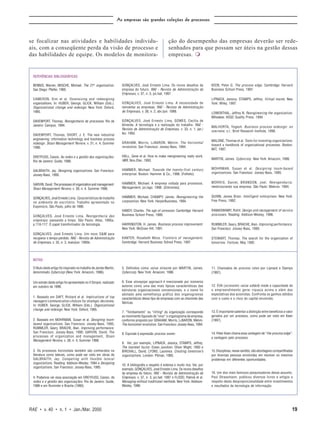 As empresas são grandes coleções de processos



se focalizar nas atividades e habilidades individu-                                                      ção do desempenho das empresas deverão ser rede-
ais, com a conseqüente perda da visão de processo e                                                      senhados para que possam ser úteis na gestão dessas
das habilidades de equipe. Os modelos de monitora-                                                       empresas. m


 REFERÊNCIAS BIBLIOGRÁFICAS

 BENNIS, Warren, MISCHE, Michael. The 21st organization.              GONÇALVES, José Ernesto Lima. Os novos desafios da               KEEN, Peter G. The process edge. Cambridge: Harvard
 San Diego: Pfeifer, 1995.                                            empresa do futuro. RAE - Revista de Administração de             Business School Press, 1997.
                                                                      Empresas, v. 37, n. 3, jul./set. 1997.
 CAMERON, Kim et al. Downsizing and redesigning                                                                                        LIPNACK, Jessica, STAMPS, Jeffrey. Virtual teams. New
 organizations. In: HUBER, George, GLICK, William (Eds.).             GONÇALVES, José Ernesto Lima. A necessidade de                   York: Wiley, 1997.
 Organizational change and redesign. New York: Oxford,                reinventar as empresas. RAE - Revista de Administração
 1995.                                                                de Empresas, v. 38, n. 2, abr./jun. 1998.                        LOWENTHAL, Jeffrey N. Reengineering the organization.
                                                                                                                                       Milwakee: ASQC Quality Press, 1994.
 DAVENPORT, Thomas. Reengenharia de processos. Rio de                 GONÇALVES, José Ernesto Lima, GOMES, Cecília de
 Janeiro: Campus, 1994.                                               Almeida. A tecnologia e a realização do trabalho. RAE -
                                                                                                                                       MALHORTA, Yogesh. Business process redesign: an
                                                                      Revista de Administração de Empresas, v. 33, n. 1, jan./
                                                                                                                                       overview. s.l.: Brint Research Institute, 1998.
 DAVENPORT, Thomas, SHORT, J. E. The new industrial                   fev. 1993.
 engineering: information technology and business process                                                                              MALONE, Thomas et al. Tools for inventing organizations:
 redesign. Sloan Management Review, v. 31, n. 4, Summer               GRAHAM, Morris, L E BARON, Melvin. The horizontal
                                                                                                                                       toward a handbook of organizational processes. Boston:
 1990.                                                                revolution. San Francisco: Jossey-Bass, 1994.
                                                                                                                                       MIT, 1997.

 DREYFUSS, Cassio. As redes e a gestão das organizações.              HALL, Gene et al. How to make reengineering really work.
                                                                      HBR, Nov./Dec. 1993.                                             MARTIN, James. Cybercorp. New York: Amacom, 1996.
 Rio de Janeiro: Guide, 1996.

                                                                      HAMMER, Michael. Towards the twenty-first century                MOHRMAN, Susan et al. Designing team-based
 GALBRAITH, Jay. Designing organizations. San Francisco:
                                                                      enterprise. Boston: Hammer & Co., 1996. (Folheto).               organizations. San Francisco: Jossey-Bass, 1995.
 Jossey-Bass, 1995.

                                                                      HAMMER, Michael. A empresa voltada para processos.               MORRIS, Daniel, BRANDON, Joel. Reengenharia:
 GARVIN, David. The processes of organization and management.
                                                                      Management, jul./ago. 1998. (Entrevista).                        reestruturando sua empresa. São Paulo: Makron, 1994.
 Sloan Management Review, v. 39, n. 4, Summer 1998.

                                                                      HAMMER, Michael, CHAMPY, James. Reengineering the                QUINN, James Brian. Intelligent enterprises. New York:
 GONÇALVES, José Ernesto Lima. Características do trabalho
 no ambiente do escritório. Trabalho apresentado no                   corporation. New York: HarperBusiness, 1994.                     Free Press, 1992.
 Expomicro, São Paulo, julho de 1990.
                                                                      HANDY, Charles. The age of unreason. Cambridge: Harvard          RAMASWAMY, Rohit. Design and management of service
 GONÇALVES, José Ernesto Lima. Reengenharia das                       Business School Press, 1989.                                     processes. Reading: Addison-Wesley, 1996.
 empresas: passando a limpo. São Paulo: Atlas, 1995a.
 p.110-117: O papel transformador da tecnologia.                      HARRINGTON, H. James. Business process improvement.              RUMMLER, Geary, BRACHE, Alan. Improving performance.
                                                                      New York: McGraw Hill, 1991.                                     San Francisco: Jossey-Bass, 1990.
 GONÇALVES, José Ernesto Lima. Um novo O&M para
 recuperar o tempo perdido. RAE - Revista de Administração            KANTER, Rosebeth Moss. Frontiers of management.                  STEWART, Thomas. The search for the organization of
 de Empresas, v. 35, n. 3, maio/jun. 1995b.                           Cambridge: Harvard Business School Press, 1997.                  tomorrow. Fortune, May 1992.



 NOTAS

 O título deste artigo foi inspirado no trabalho de James Martin,     5. Definidos como value streams por MARTIN, James.               11. Chamados de process roles por Lipnack e Stamps
 denominado Cybercorp (New York: Amacom, 1996).                       Cybercorp. New York: Amacom, 1996.                               (1997).

 Um extrato deste artigo foi apresentado no II Simpoi, realizado      6. Esse stovepipe approach é mencionado por inúmeros
 em outubro de 1999.                                                  autores como uma das mais típicas características das            12. EVA (economic value added) mede a capacidade de
                                                                      estruturas organizacionais convencionais, e o nome foi           o empreendimento gerar riqueza acima e além das
                                                                      adotado pela semelhança gráfica dos organogramas                 expectativas dos acionistas. Confronta os ganhos obtidos
 1. Baseado em DAFT, Richard et al. Implications of top               característicos desse tipo de empresas com as chaminés das       com o custo e o risco do capital envolvido.
 managers’communication choices for strategic decisions.              fábricas.
 In: HUBER, George, GLICK, William (Eds.). Organizational
 change and redesign. New York: Oxford, 1995.
                                                                      7. “Tombamento” ou “tilting” da organização corresponde          13. É importante salientar a distinção entre benefícios e valor
                                                                      ao movimento figurado de “virar” o organograma da empresa,       gerados por um processo, como pode ser visto em Keen
 2. Baseado em MOHRMAN, Susan et al. Designing team-                  conforme proposto por GRAHAM, Morris, LEBARON, Melvin.           (1997).
 based organizations. San Francisco: Jossey-Bass, 1995;               The horizontal revolution. San Francisco: Jossey-Bass, 1994.
 RUMMLER, Geary, BRACHE, Alan. Improving performance.
 San Francisco: Jossey-Bass, 1990; GARVIN, David. The                 8. Equivale à expressão process owner.                           14. Peter Keen chama essa vantagem de “the process edge”:
 processes of organization and management, Sloan                                                                                       a vantagem pelo processo.
 Management Review, v. 39, n. 4, Summer 1998.
                                                                      9. Ver, por exemplo, LIPNACK, Jessica, STAMPS, Jeffrey.
                                                                      The teamnet factor. Essex Junction: Oliver Wight, 1993 e
 3. Os processos horizontais também são conhecidos na                 BIRCHALL, David, LYONS, Laurence. Creating tomorrow’s            15. Disciplinas, nesse sentido, são abordagens compartilhadas
 literatura como laterais, como pode ser visto em obras de            organizations. London: Pitman, 1995.                             por diversas pessoas envolvidas em resolver os mesmos
 GALBRAITH, Jay. Competing with flexible lateral                                                                                       problemas em diferentes oportunidades.
 organizations. Reading: Addison-Wesley, 1994 e Designing
                                                                      10. A bibliografia a respeito é extensa e muito rica. Ver, por
 organizations. San Francisco: Jossey-Bass, 1995.
                                                                      exemplo, GONÇALVES, José Ernesto Lima. Os novos desafios
                                                                      da empresa do futuro, RAE - Revista de Administração de          16. Um dos mais famosos pesquisadores desse assunto,
 4. Podemos ver essa associação em DREYFUSS, Cassio. As               Empresas, v. 37, n. 3, jul./set. 1997 e FLOOD, Patrick et al.    Paul Strassmann, publicou diversos livros e artigos a
 redes e a gestão das organizações. Rio de Janeiro: Guide,            Managing without traditional methods. New York: Addison-         respeito desta desproporcionalidade entre investimentos
 1996 e em Rummler e Brache (1990).                                   Wesley, 1996.                                                    e resultados da tecnologia de informação.




RAE • v. 40 • n. 1 • Jan./Mar. 2000                                                                                                                                                                  19
 