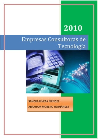 2010
Empresas Consultoras de
            Tecnología




  SANDRA RIVERA MÉNDEZ
  ABRAHAM MORENO HERNÁNDEZ
 