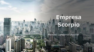 Empresa
Scorpio
Manuel Landeros Aguilar
 