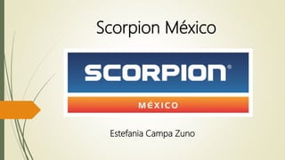Scorpion México
Estefania Campa Zuno
 