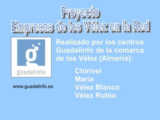 www.guadalinfo.es Realizado por los centros Guadalinfo de la comarca de los Vélez (Almería): ,[object Object]